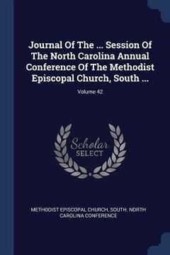portada Journal Of The ... Session Of The North Carolina Annual Conference Of The Methodist Episcopal Church, South ...; Volume 42 (en Inglés)