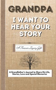 portada Grandpa, I Want To Hear Your Story: A Fathers Journal To Share His Life, Stories, Love And Special Memories 