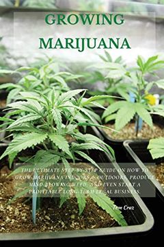 portada Growing Marijuana: The Ultimate Step-By-Step Guide on how to Grow Marijuana Indoors & Outdoors, Produce Mind-Blowing Weed, and Even Start a Profitable Long-Term Legal Business. (en Inglés)