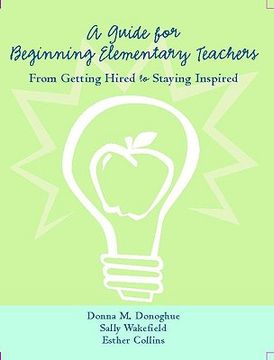 portada a guide for beginning elementary teachers: from getting hired to staying inspired (en Inglés)