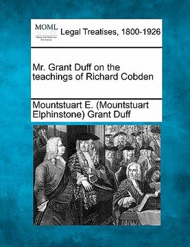 portada mr. grant duff on the teachings of richard cobden (en Inglés)
