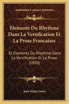 portada Elements Du Rhythme Dans La Versification Et La Prose Francaises: Et Elements Du Rhythme Dans La Versification Et La Prose (1850) (in French)