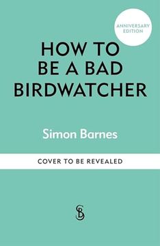 portada How to be a bad Birdwatcher Anniversary Edition (in English)