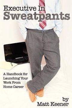 portada executive in sweatpants: a handbook for launching your work from home career