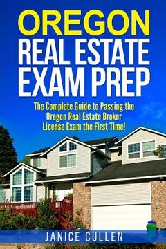portada Oregon Real Estate Exam Prep: The Complete Guide to Passing the Oregon Real Estate Broker License Exam the First Time! (in English)