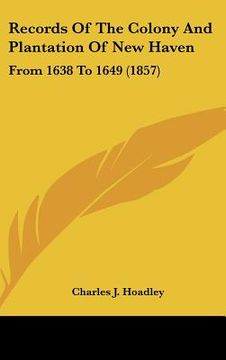 portada records of the colony and plantation of new haven: from 1638 to 1649 (1857) (en Inglés)