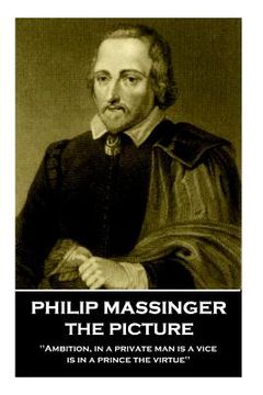 portada Philip Massinger - The Picture: "Ambition, in a private man is a vice, is in a prince the virtue" (in English)