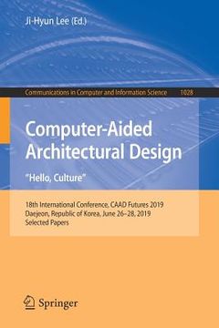 portada Computer-Aided Architectural Design. Hello, Culture: 18th International Conference, Caad Futures 2019, Daejeon, Republic of Korea, June 26-28, 2019, S (en Inglés)