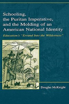 portada schooling, the puritan imperative, and the molding of an american national identity: education's "errand into the wilderness" (en Inglés)
