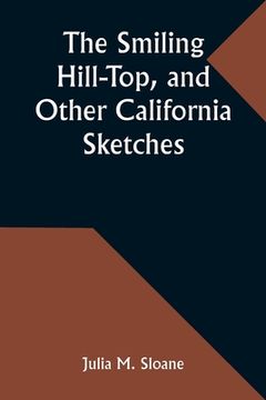 portada The Smiling Hill-Top, and Other California Sketches (en Inglés)