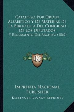 portada Catalogo por Orden Alfabetico y de Materias: De la Biblioteca del Congreso de los Diputados, y Reglamento del Archivo (1862) (in Spanish)