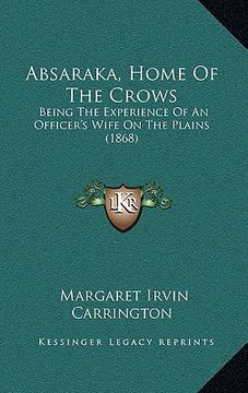 portada absaraka, home of the crows: being the experience of an officer's wife on the plains (1868) (en Inglés)