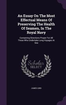 portada An Essay On The Most Effectual Means Of Preserving The Health Of Seamen, In The Royal Navy: Containing Directions Proper For All Those Who Undertake L (in English)