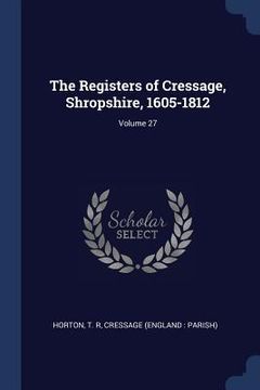 portada The Registers of Cressage, Shropshire, 1605-1812; Volume 27 (en Inglés)