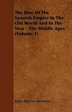 portada the rise of the spanish empire in the old world and in the new - the middle ages (volume 1) (en Inglés)