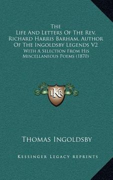 portada the life and letters of the rev. richard harris barham, author of the ingoldsby legends v2: with a selection from his miscellaneous poems (1870) (en Inglés)