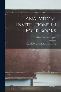 portada Analytical Institutions in Four Books: Originally Written in Italian, Volumes 1-2 (en Inglés)