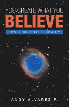portada You Create What You Believe: How Thoughts Build Reality (en Inglés)
