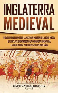 portada Inglaterra Medieval: Una Guía Fascinante de la Historia Inglesa en la Edad Media, que Incluye Eventos Como la Conquista Normanda, la Peste Negra y la Guerra de los Cien Años