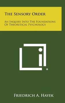 portada The Sensory Order: An Inquiry Into the Foundations of Theoretical Psychology (in English)