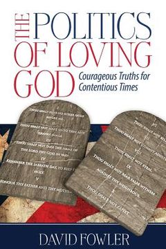 portada The Politics of Loving God: Courageous Truths for Contentious Times (en Inglés)