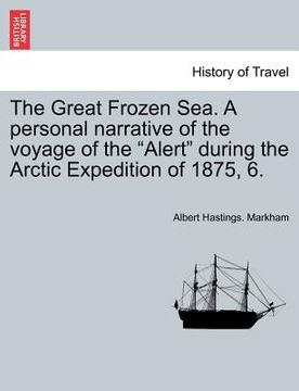 portada the great frozen sea. a personal narrative of the voyage of the "alert" during the arctic expedition of 1875, 6. (en Inglés)