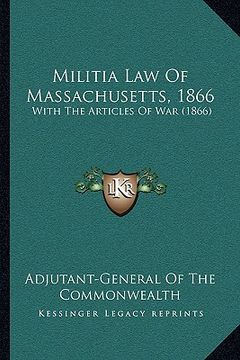 portada militia law of massachusetts, 1866: with the articles of war (1866) (en Inglés)