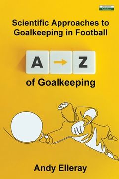portada A-Z of Goalkeeping: Scientific Approaches to Goalkeeping in Football (en Inglés)