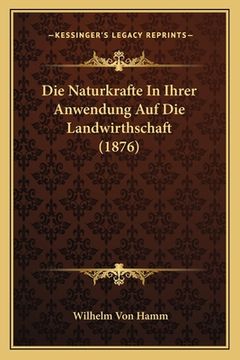 portada Die Naturkrafte In Ihrer Anwendung Auf Die Landwirthschaft (1876) (en Alemán)