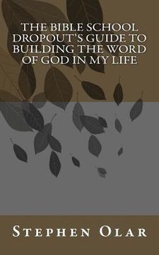 portada The Bible School Dropout's Guide to Building the Word of God in My Life (en Inglés)