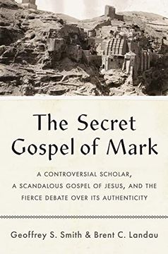 portada The Secret Gospel of Mark: A Controversial Scholar, a Scandalous Gospel of Jesus, and the Fierce Debate Over its Authenticity 
