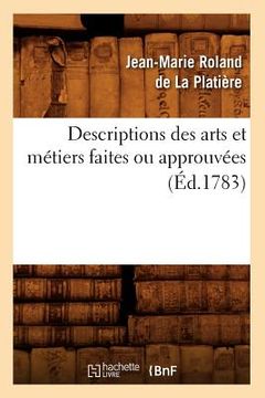 portada Descriptions Des Arts Et Métiers Faites Ou Approuvées (Éd.1783) (en Francés)