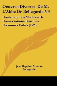portada Oeuvres Diverses De M. L'Abbe De Bellegarde V3: Contenant Les Modeles De Conversations Pour Les Personnes Polies (1723) (en Francés)