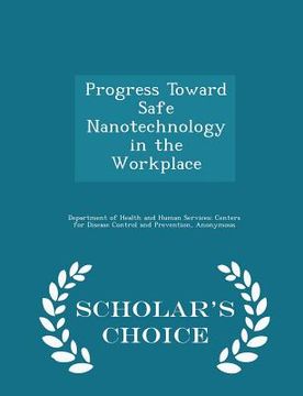 portada Progress Toward Safe Nanotechnology in the Workplace - Scholar's Choice Edition (en Inglés)