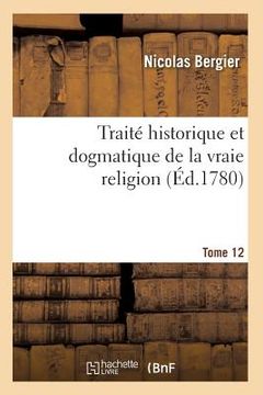 portada Traité Historique Et Dogmatique de la Vraie Religion. Tome 12 (en Francés)