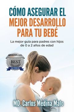 portada Cómo Asegurar El Mejor Desarrollo Para Tu Bebé: La mejor guía para padres con hijos de 0 a 2 años de edad