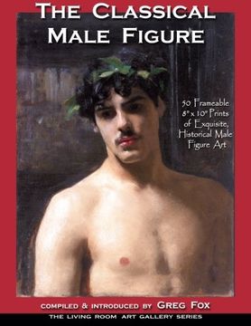 portada The Classical Male Figure: 50 Frameable 8" x 10" Prints of Exquisite, Historical Male Figure Art: Volume 1 (The Living Room art Gallery Series) (in English)