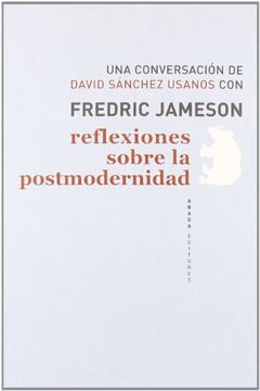 portada REFLEXIONES SOBRE LA POSTMODERNIDAD: UNA CONVERSACION DE DAVID SANCHEZ USANOS CON FREDERIC JAMESON