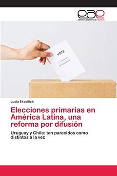 portada Elecciones Primarias en América Latina, una Reforma por Difusión: Uruguay y Chile: Tan Parecidos Como Distintos a la vez