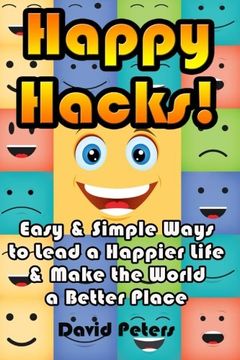 portada Happy Hacks: Easy & Simple Ways to Lead a Happier Life & Make the World a Better Place (en Inglés)