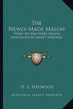 portada the newly-made mason: what he and every mason should know about masonry