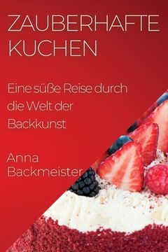 portada Zauberhafte Kuchen: Eine süße Reise durch die Welt der Backkunst (en Alemán)