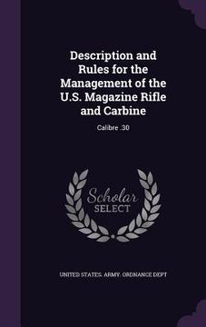 portada Description and Rules for the Management of the U.S. Magazine Rifle and Carbine: Calibre .30 (en Inglés)