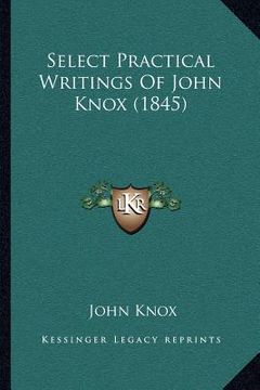 portada select practical writings of john knox (1845)