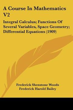 portada a course in mathematics v2: integral calculus; functions of several variables, space geometry; differential equations (1909) (en Inglés)