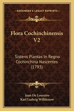 portada Flora Cochinchinensis V2: Sistens Plantas In Regno Cochinchina Nascentes (1793) (en Latin)