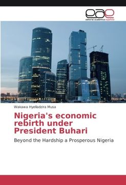 portada Nigeria's economic rebirth under President Buhari: Beyond the Hardship a Prosperous Nigeria