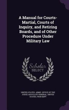 portada A Manual for Courts-Martial, Courts of Inquiry, and Retiring Boards, and of Other Procedure Under Military Law (in English)