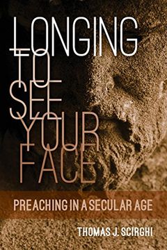 portada Longing to See Your Face: Preaching in a Secular Age (in English)