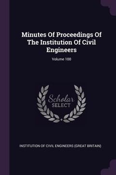 portada Minutes Of Proceedings Of The Institution Of Civil Engineers; Volume 100 (in English)